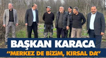 Başkan Karaca: “Merkez de Bizim, Kırsal da”