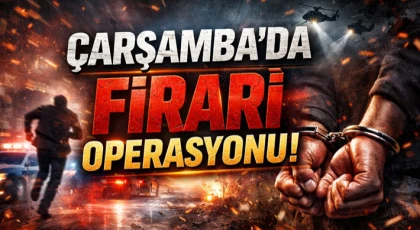 Çarşamba’da Firari Operasyonu