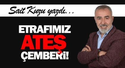 Etrafımız Ateş Çemberi!