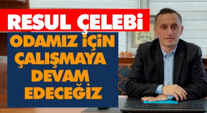 Resul Çelebi: Odamız İçin Çalışmaya Devam Edeceğiz