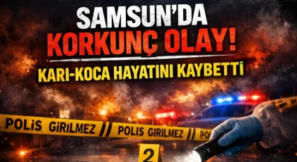 Samsun’da Korkunç Olay: Karı-Koca Hayatını Kaybetti