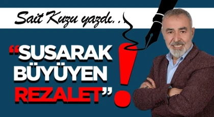 “Susarak Büyüyen Rezalet”