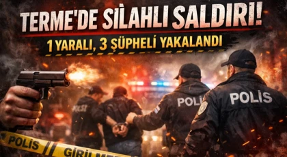 Terme’de Silahlı Saldırı: 1 Yaralı, 3 Şüpheli Yakalandı