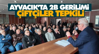 Ayvacık’ta 2B Gerilimi: Çiftçiler Tepkili