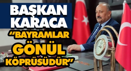 Başkan Karaca: “Bayramlar Gönül Köprüsüdür”