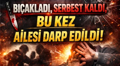 Bıçakladı, Serbest Kaldı, Bu Kez Ailesi Darp Edildi!