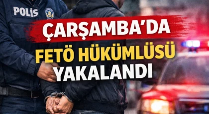 Çarşamba’da FETÖ Hükümlüsü Yakalandı