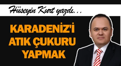 Karadeniz'i Atık Çukuru Yapmak