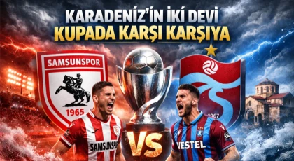 Karadeniz’in İki Devi Kupada Karşı Karşıya