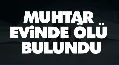 Muhtar Evinde Ölü Bulundu