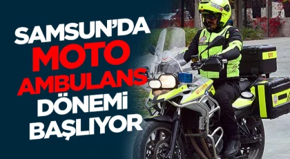 Samsun’da Moto Ambulans Dönemi Başlıyor