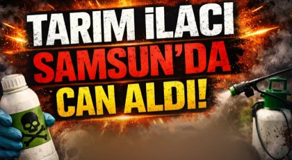 Tarım İlacı Samsun’da Can Aldı!