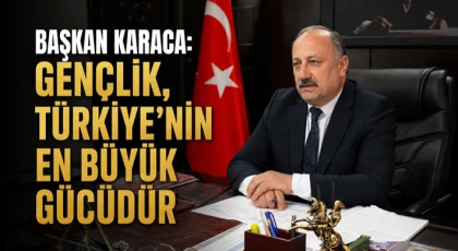 Başkan Karaca: Gençlik, Türkiye’nin En Büyük Gücüdür