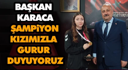 Başkan Karaca: Şampiyon Kızımızla Gurur Duyuyoruz