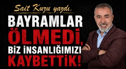 Bayramlar Ölmedi, Biz İnsanlığımızı Kaybettik!