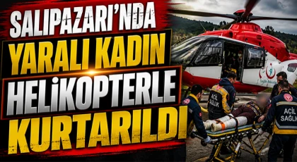 Salıpazarı’nda Yaralı Kadın Helikopterle Kurtarıldı