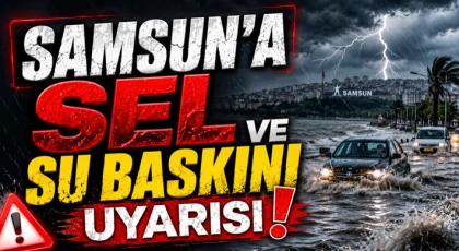 Samsun'a Sel ve Su Baskını Uyarısı