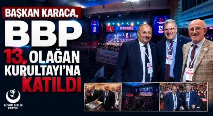 Başkan Karaca, BBP 13. Olağan Kurultayı’na Katıldı