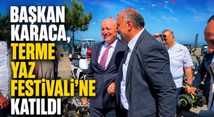 Başkan Karaca, Terme Yaz Festivali'ne Katıldı