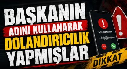 Başkanın Adını Kullanarak Dolandırıcılık Yapmışlar