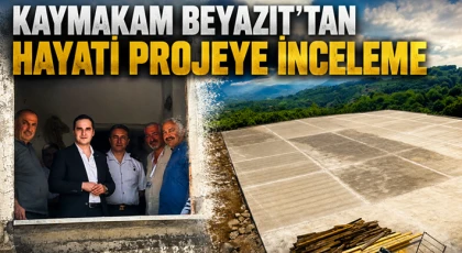 Kaymakam Beyazıt’tan Hayati Projeye İnceleme