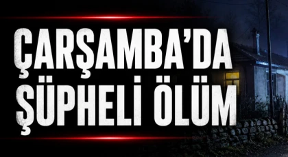 Çarşamba’da Şüpheli Ölüm