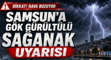 Samsun’a Gök Gürültülü Sağanak Uyarısı
