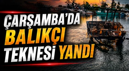 Çarşamba’da Balıkçı Teknesi Yandı