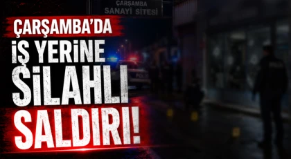 Çarşamba’da İş Yerine Silahlı Saldırı
