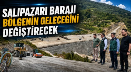 Salıpazarı Barajı Bölgenin Geleceğini Değiştirecek