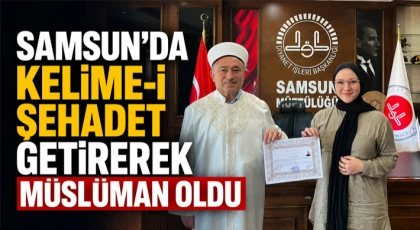 Samsun’da Kelime-İ Şehadet Getirerek Müslüman Oldu