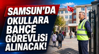 Samsun’da Okullara Bahçe Görevlisi Alınacak!