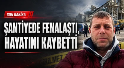 Şantiyede Fenalaştı, Hayatını Kaybetti
